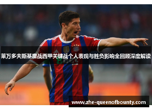莱万多夫斯基鏖战西甲关键战个人表现与胜负影响全回顾深度解读 莱万多夫斯基鏖战西甲关键战个人表现与胜负影响全回顾深度解读