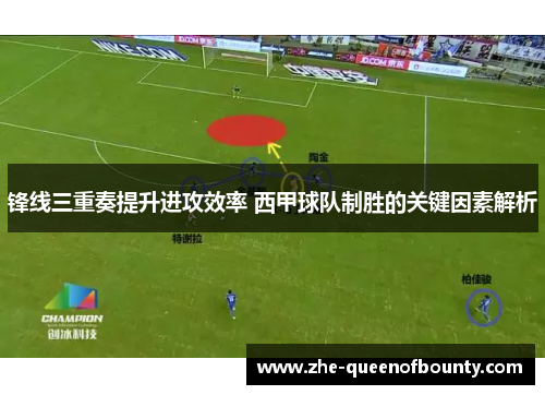 锋线三重奏提升进攻效率 西甲球队制胜的关键因素解析 锋线三重奏提升进攻效率 西甲球队制胜的关键因素解析