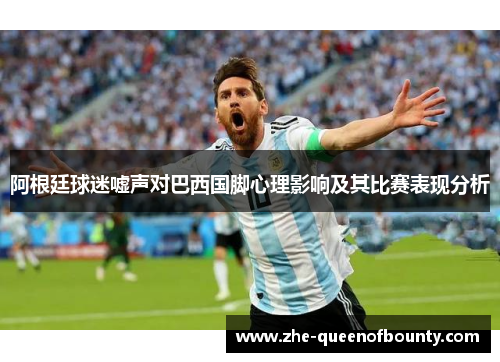 阿根廷球迷嘘声对巴西国脚心理影响及其比赛表现分析 阿根廷球迷嘘声对巴西国脚心理影响及其比赛表现分析