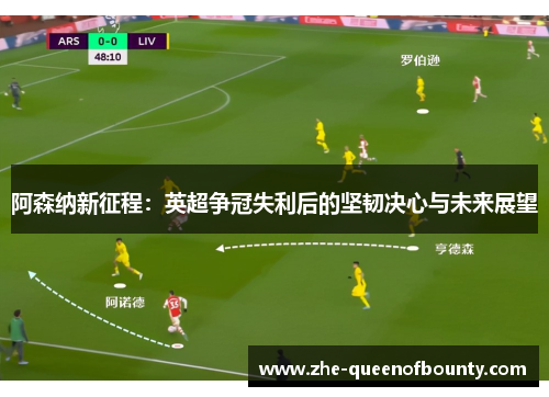 阿森纳新征程:英超争冠失利后的坚韧决心与未来展望 阿森纳新征程:英超争冠失利后的坚韧决心与未来展望