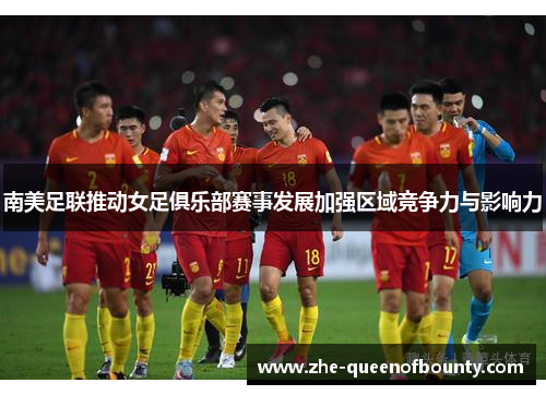 南美足联推动女足俱乐部赛事发展加强区域竞争力与影响力 南美足联推动女足俱乐部赛事发展加强区域竞争力与影响力