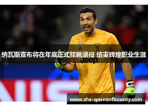 纳瓦斯宣布将在年底正式挂靴退役 结束辉煌职业生涯