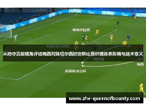 从防守贡献视角评估梅西对阵切尔西欧协联比赛价值体系影响与战术意义