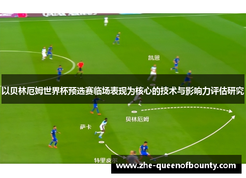 以贝林厄姆世界杯预选赛临场表现为核心的技术与影响力评估研究 以贝林厄姆世界杯预选赛临场表现为核心的技术与影响力评估研究
