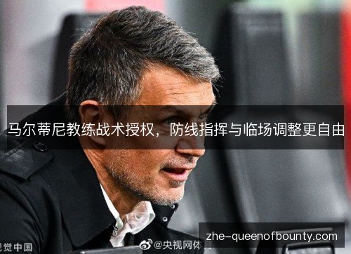 马尔蒂尼教练战术授权,防线指挥与临场调整更自由 马尔蒂尼教练战术授权,防线指挥与临场调整更自由