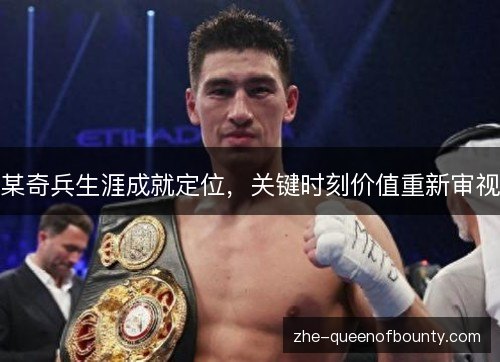 某奇兵生涯成就定位,关键时刻价值重新审视 某奇兵生涯成就定位,关键时刻价值重新审视